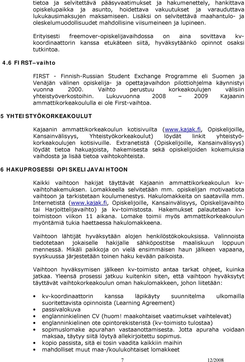 Erityisesti freemover-opiskelijavaihdossa on aina sovittava kvkoordinaattorin kanssa etukäteen siitä, hyväksytäänkö opinnot osaksi tutkintoa.