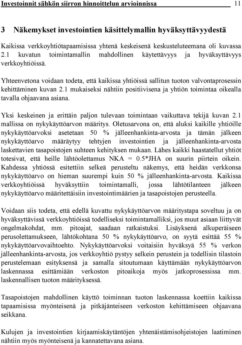 1 mukaiseksi nähtiin positiivisena ja yhtiön toimintaa oikealla tavalla ohjaavana asiana. Yksi keskeinen ja erittäin paljon tulevaan toimintaan vaikuttava tekijä kuvan 2.