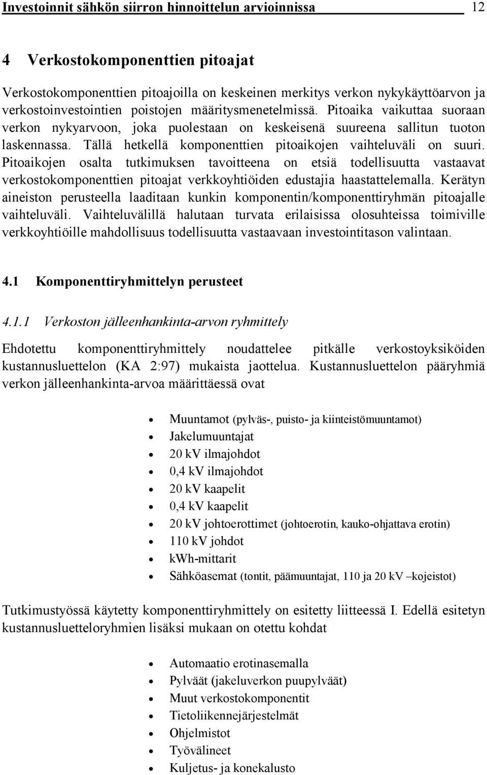 Tällä hetkellä komponenttien pitoaikojen vaihteluväli on suuri.