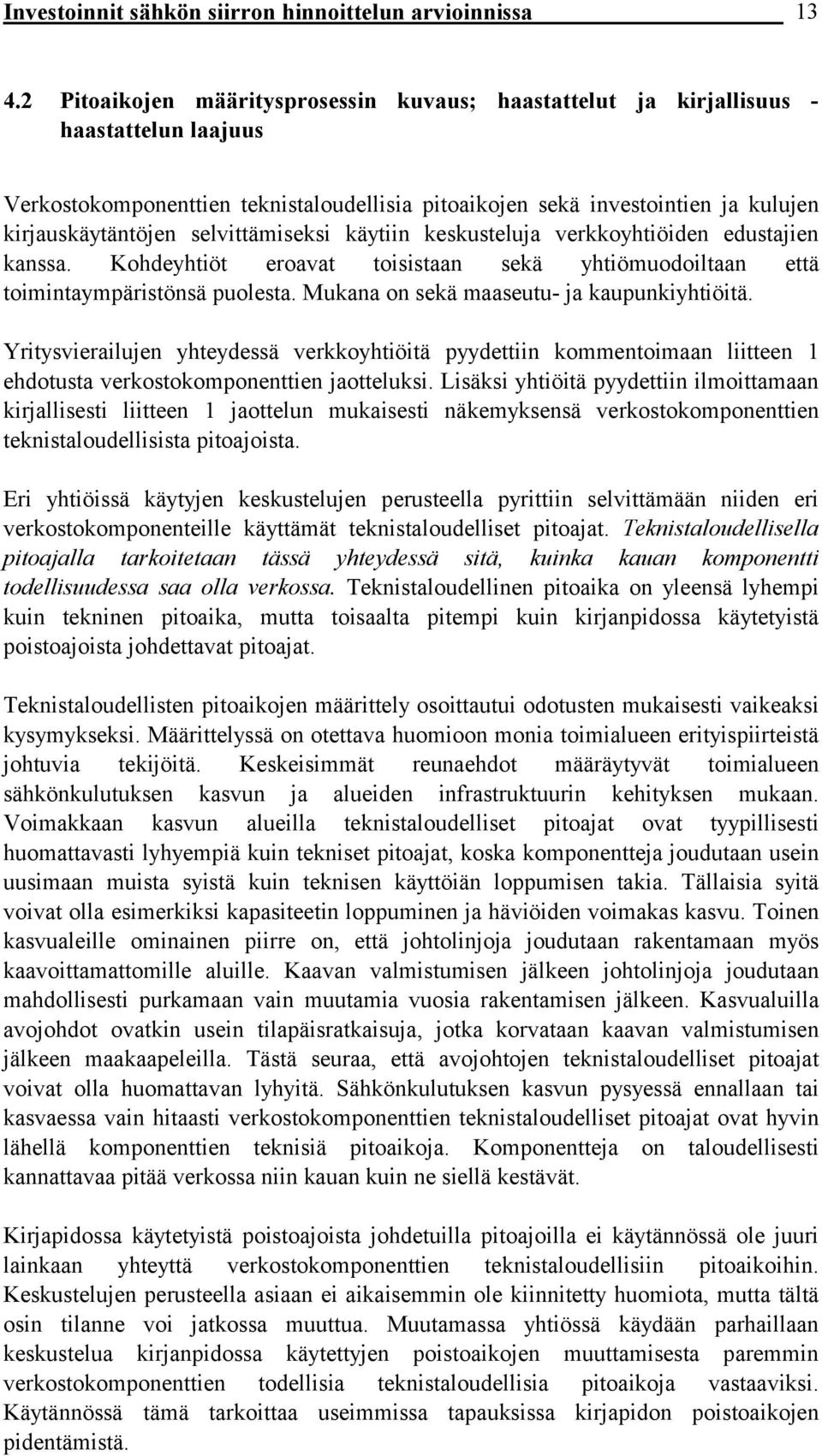 selvittämiseksi käytiin keskusteluja verkkoyhtiöiden edustajien kanssa. Kohdeyhtiöt eroavat toisistaan sekä yhtiömuodoiltaan että toimintaympäristönsä puolesta.