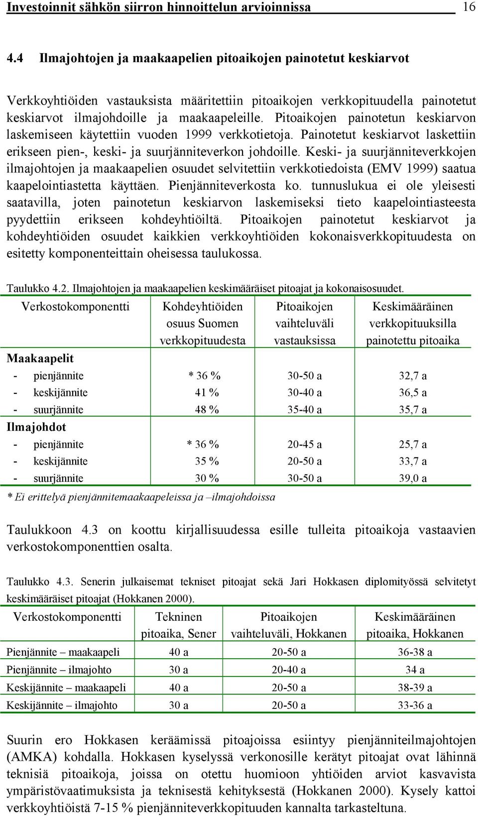 Pitoaikojen painotetun keskiarvon laskemiseen käytettiin vuoden 1999 verkkotietoja. Painotetut keskiarvot laskettiin erikseen pien-, keski- ja suurjänniteverkon johdoille.