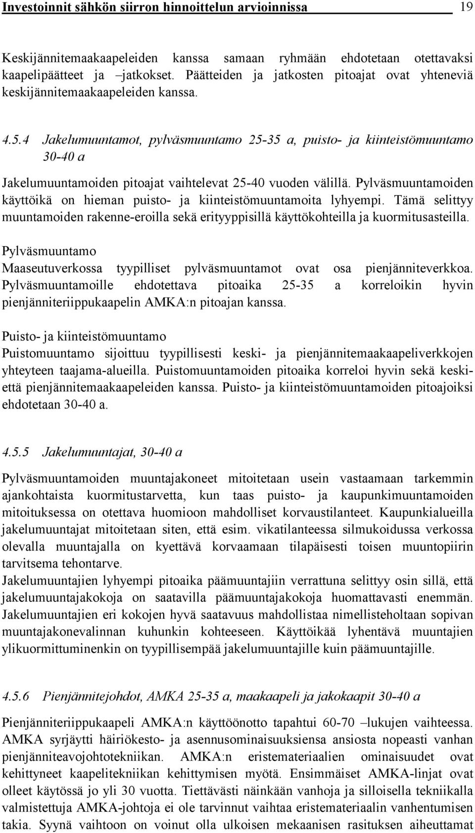 4 Jakelumuuntamot, pylväsmuuntamo 25-35 a, puisto- ja kiinteistömuuntamo 30-40 a Jakelumuuntamoiden pitoajat vaihtelevat 25-40 vuoden välillä.