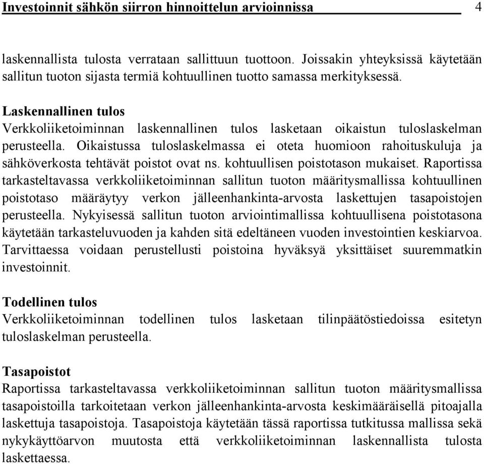 Laskennallinen tulos Verkkoliiketoiminnan laskennallinen tulos lasketaan oikaistun tuloslaskelman perusteella.