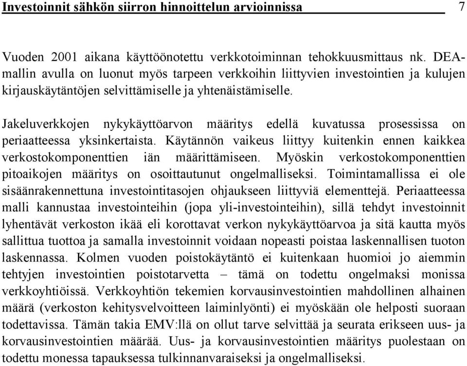 Jakeluverkkojen nykykäyttöarvon määritys edellä kuvatussa prosessissa on periaatteessa yksinkertaista. Käytännön vaikeus liittyy kuitenkin ennen kaikkea verkostokomponenttien iän määrittämiseen.