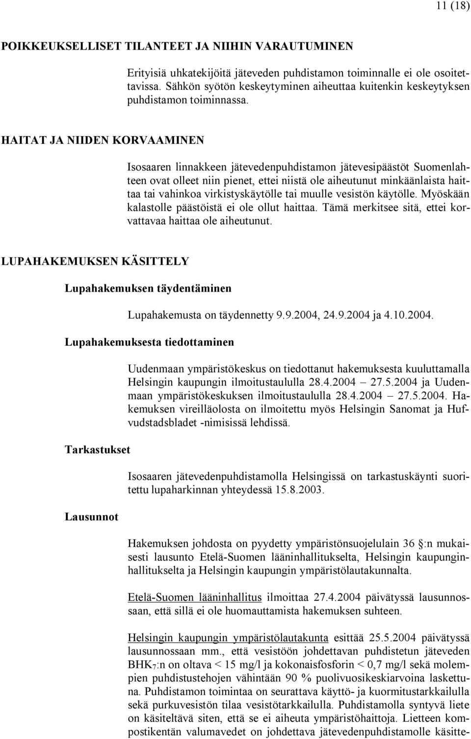 HAITAT JA NIIDEN KORVAAMINEN Isosaaren linnakkeen jätevedenpuhdistamon jätevesipäästöt Suomenlahteen ovat olleet niin pienet, ettei niistä ole aiheutunut minkäänlaista haittaa tai vahinkoa