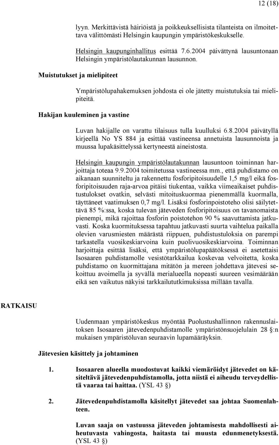 Hakijan kuuleminen ja vastine Luvan hakijalle on varattu tilaisuus tulla kuulluksi 6.8.