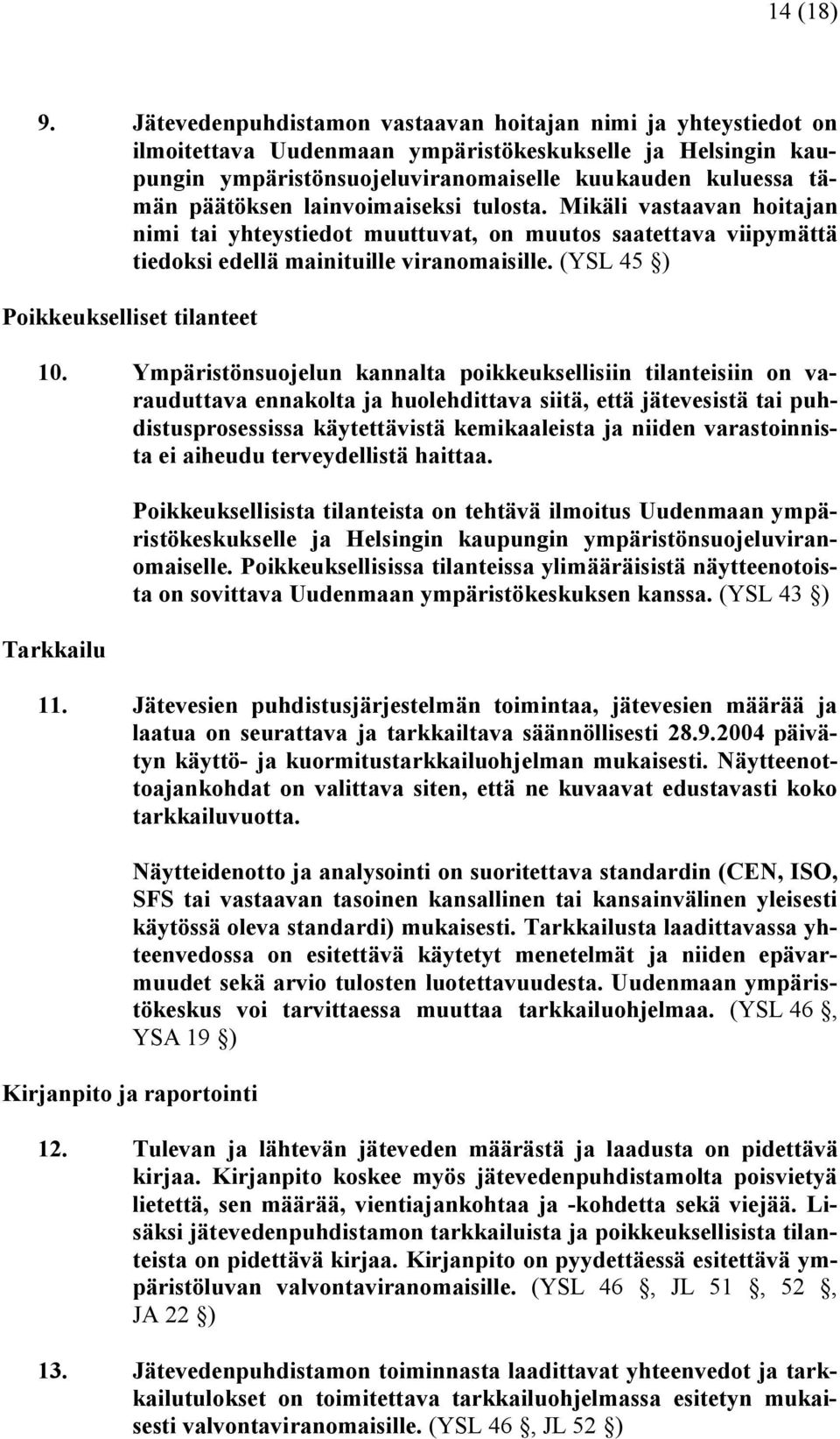 lainvoimaiseksi tulosta. Mikäli vastaavan hoitajan nimi tai yhteystiedot muuttuvat, on muutos saatettava viipymättä tiedoksi edellä mainituille viranomaisille. (YSL 45 ) Poikkeukselliset tilanteet 10.