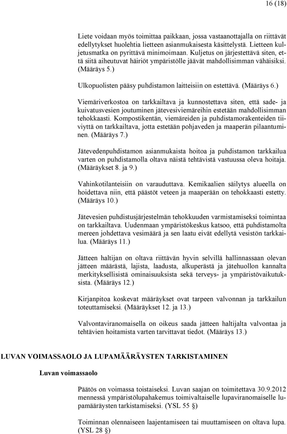 ) Viemäriverkostoa on tarkkailtava ja kunnostettava siten, että sade ja kuivatusvesien joutuminen jätevesiviemäreihin estetään mahdollisimman tehokkaasti.