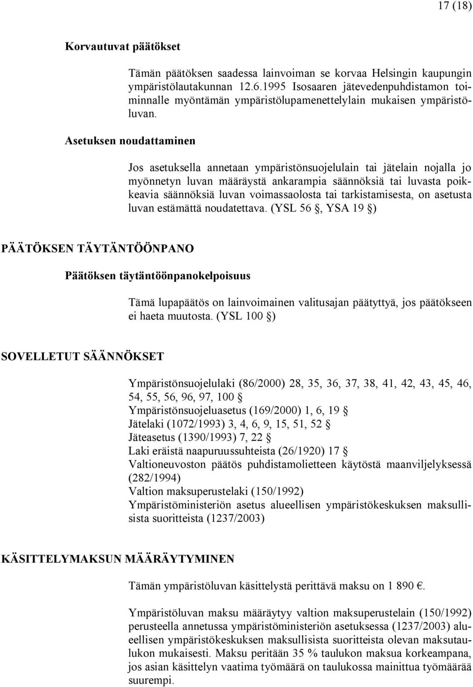 Asetuksen noudattaminen Jos asetuksella annetaan ympäristönsuojelulain tai jätelain nojalla jo myönnetyn luvan määräystä ankarampia säännöksiä tai luvasta poikkeavia säännöksiä luvan voimassaolosta