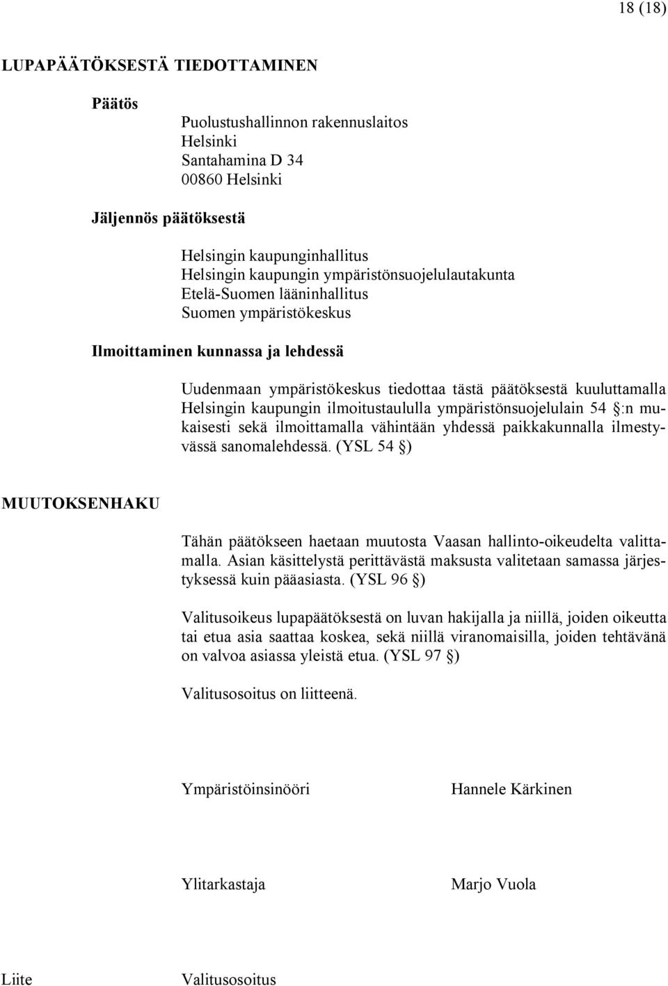 kaupungin ilmoitustaululla ympäristönsuojelulain 54 :n mukaisesti sekä ilmoittamalla vähintään yhdessä paikkakunnalla ilmestyvässä sanomalehdessä.