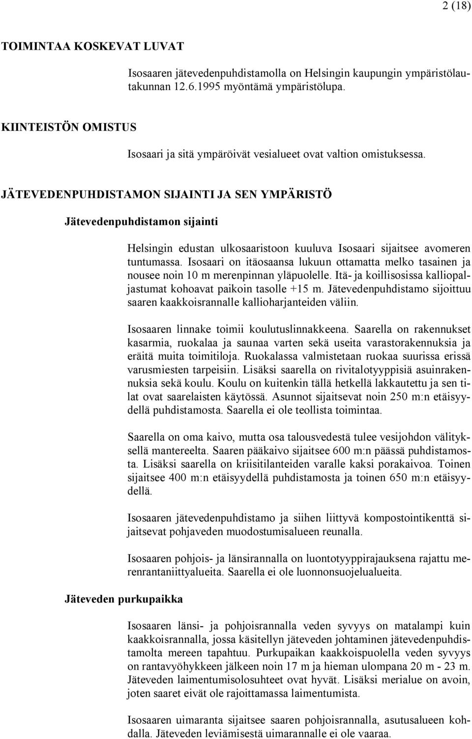 JÄTEVEDENPUHDISTAMON SIJAINTI JA SEN YMPÄRISTÖ Jätevedenpuhdistamon sijainti Jäteveden purkupaikka Helsingin edustan ulkosaaristoon kuuluva Isosaari sijaitsee avomeren tuntumassa.