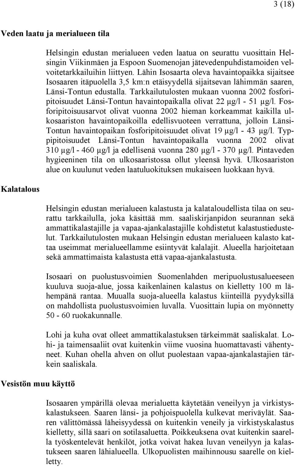 Tarkkailutulosten mukaan vuonna 2002 fosforipitoisuudet Länsi Tontun havaintopaikalla olivat 22 µg/l 51 µg/l.