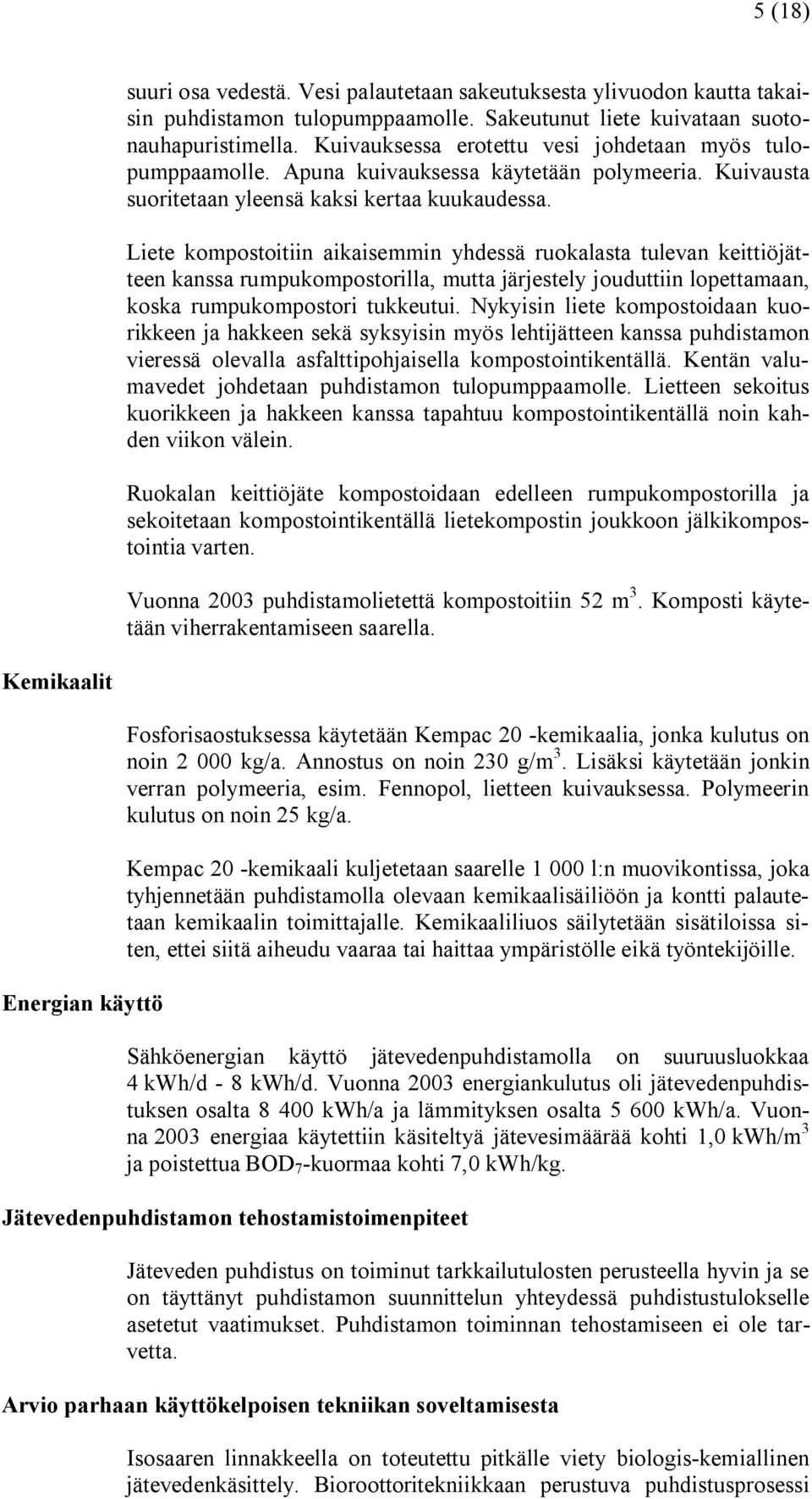 Liete kompostoitiin aikaisemmin yhdessä ruokalasta tulevan keittiöjätteen kanssa rumpukompostorilla, mutta järjestely jouduttiin lopettamaan, koska rumpukompostori tukkeutui.