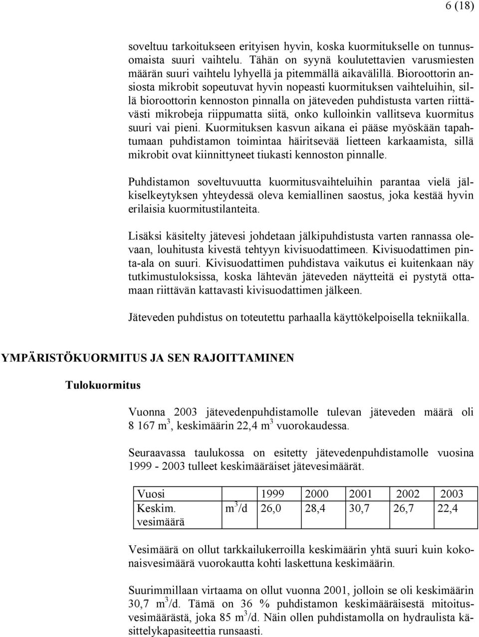 Bioroottorin ansiosta mikrobit sopeutuvat hyvin nopeasti kuormituksen vaihteluihin, sillä bioroottorin kennoston pinnalla on jäteveden puhdistusta varten riittävästi mikrobeja riippumatta siitä, onko