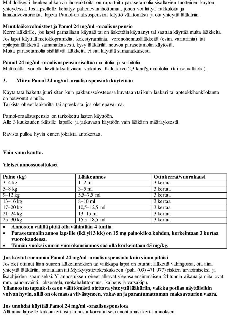 Muut lääkevalmisteet ja Pamol 24 mg/ml -oraalisuspensio Kerro lääkärille, jos lapsi parhaillaan käyttää tai on äskettäin käyttänyt tai saattaa käyttää muita lääkkeitä.