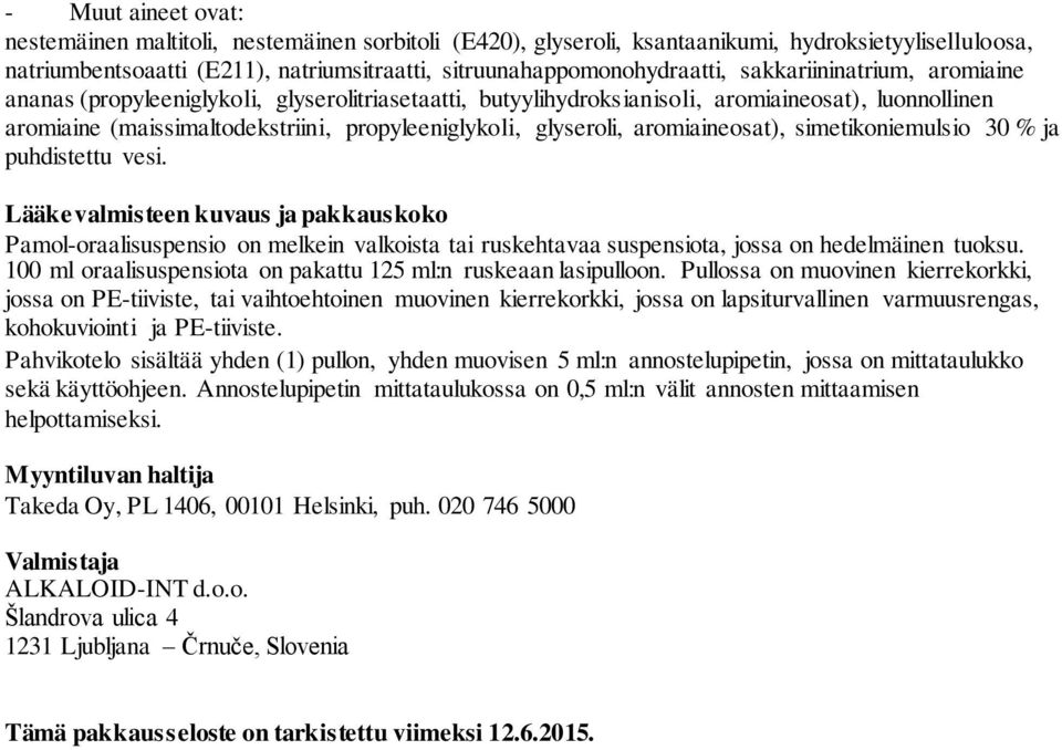 aromiaineosat), simetikoniemulsio 30 % ja puhdistettu vesi. Lääkevalmisteen kuvaus ja pakkauskoko Pamol-oraalisuspensio on melkein valkoista tai ruskehtavaa suspensiota, jossa on hedelmäinen tuoksu.