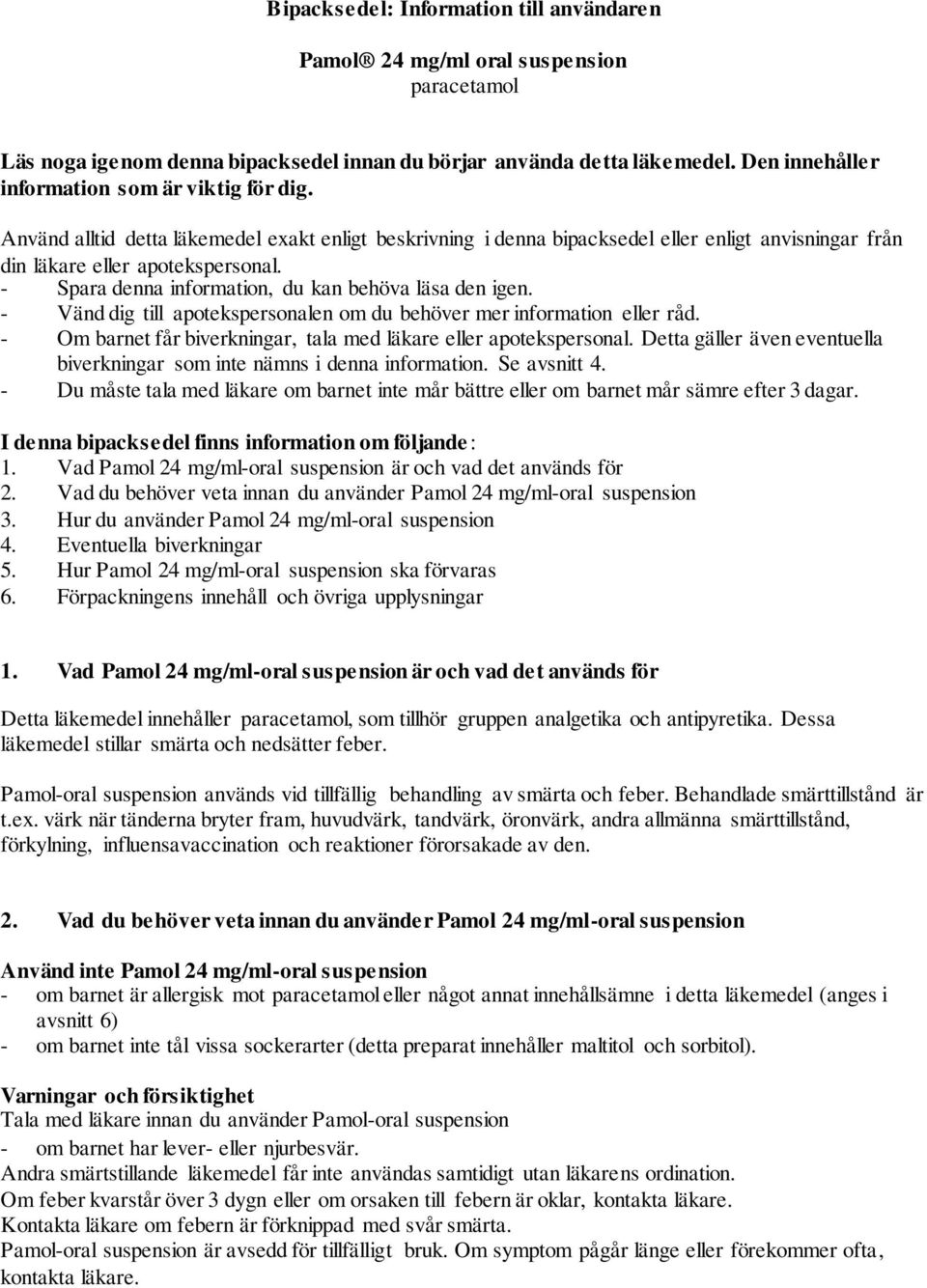 - Spara denna information, du kan behöva läsa den igen. - Vänd dig till apotekspersonalen om du behöver mer information eller råd. - Om barnet får biverkningar, tala med läkare eller apotekspersonal.