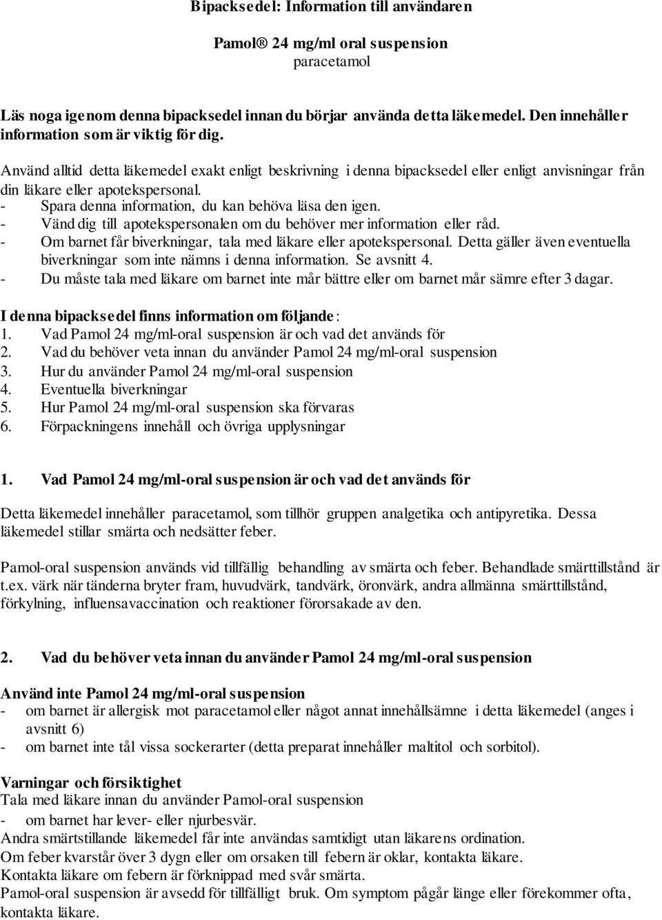 - Spara denna information, du kan behöva läsa den igen. - Vänd dig till apotekspersonalen om du behöver mer information eller råd. - Om barnet får biverkningar, tala med läkare eller apotekspersonal.