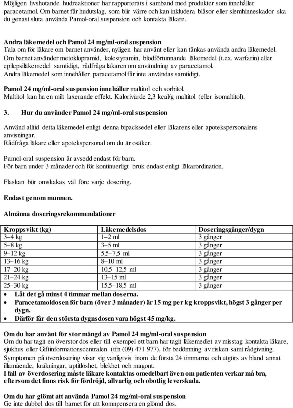 Andra läkemedel och Pamol 24 mg/ml-oral suspension Tala om för läkare om barnet använder, nyligen har använt eller kan tänkas använda andra läkemedel.