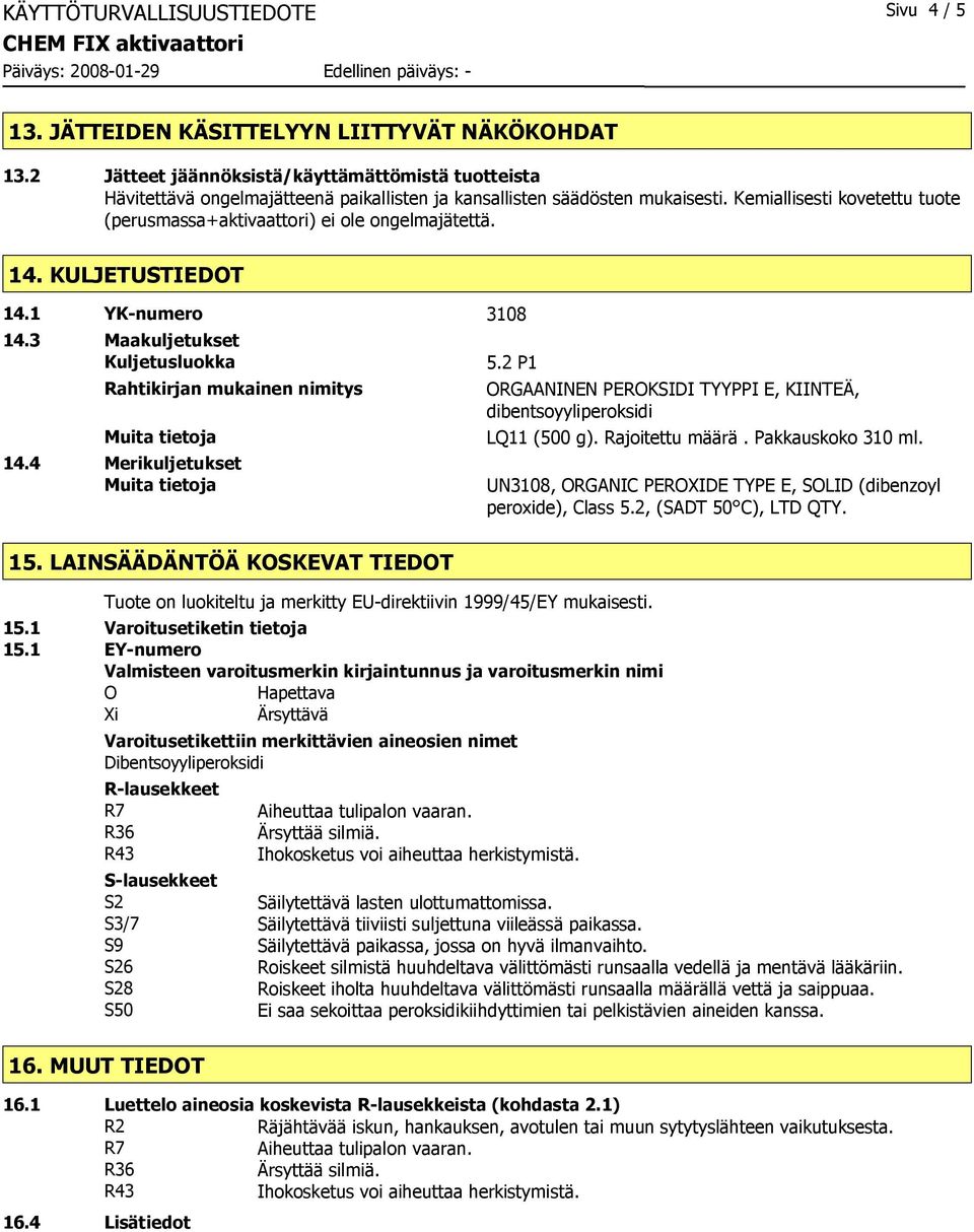 Kemiallisesti kovetettu tuote (perusmassa+aktivaattori) ei ole ongelmajätettä. 14. KULJETUSTIEDOT 14.1 YK-numero 3108 14.3 Maakuljetukset Kuljetusluokka Rahtikirjan mukainen nimitys Muita tietoja 14.