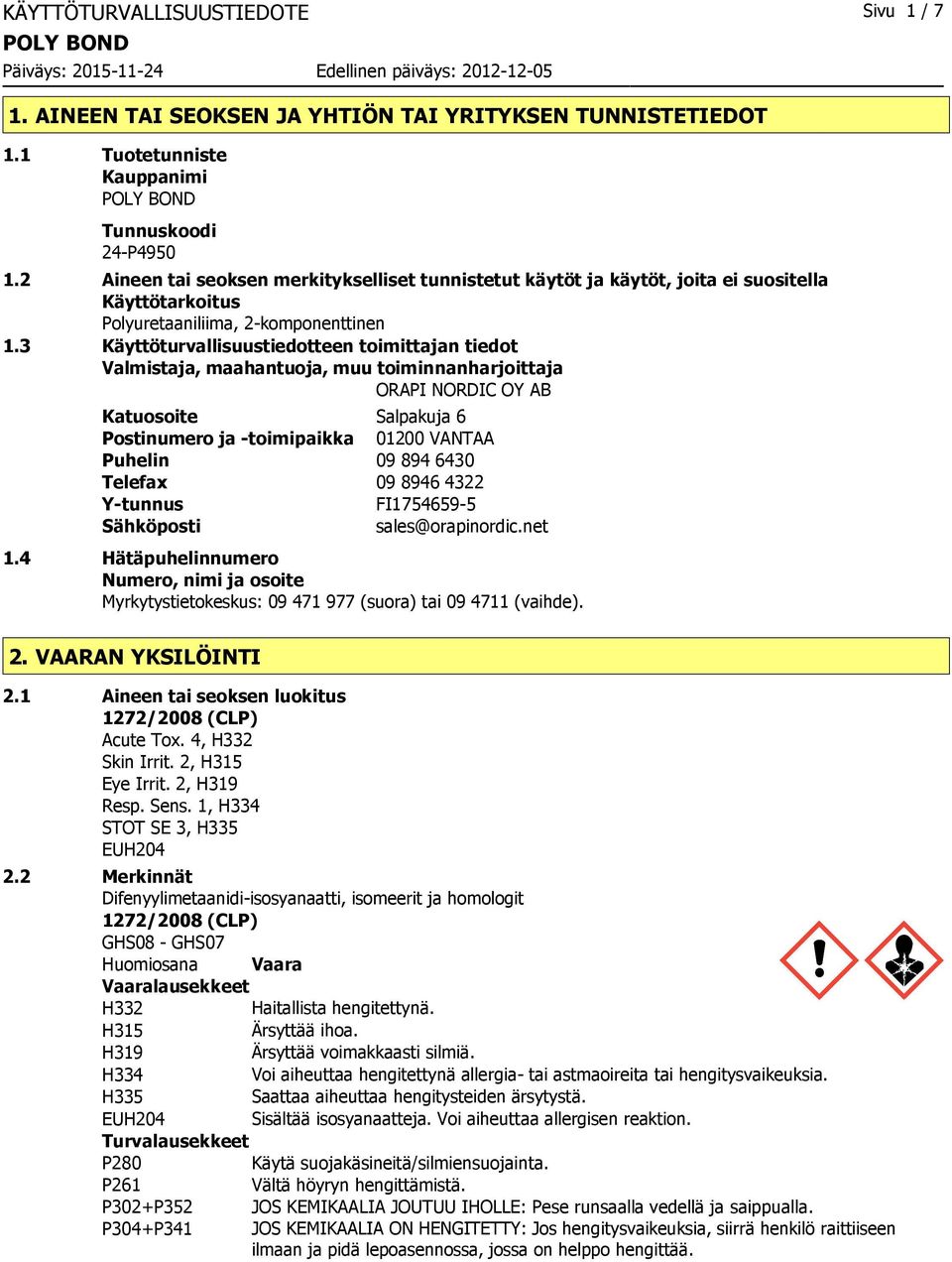 3 Käyttöturvallisuustiedotteen toimittajan tiedot Valmistaja, maahantuoja, muu toiminnanharjoittaja ORAPI NORDIC OY AB Katuosoite Salpakuja 6 Postinumero ja -toimipaikka 01200 VANTAA Puhelin 09 894