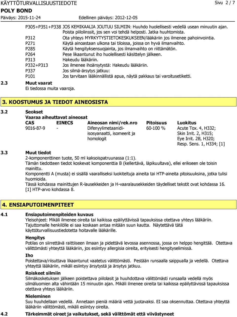 P285 Käytä hengityksensuojainta, jos ilmanvaihto on riittämätön. P264 Pese likaantunut iho huolellisesti käsittelyn jälkeen. P313 Hakeudu lääkäriin.