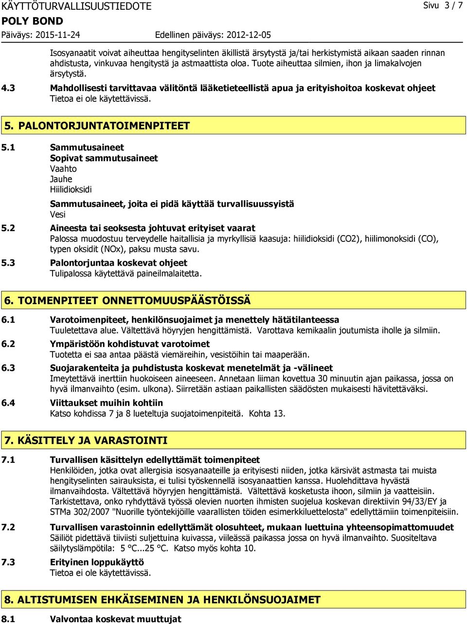 1 Sammutusaineet Sopivat sammutusaineet Vaahto Jauhe Hiilidioksidi Sammutusaineet, joita ei pidä käyttää turvallisuussyistä Vesi 5.