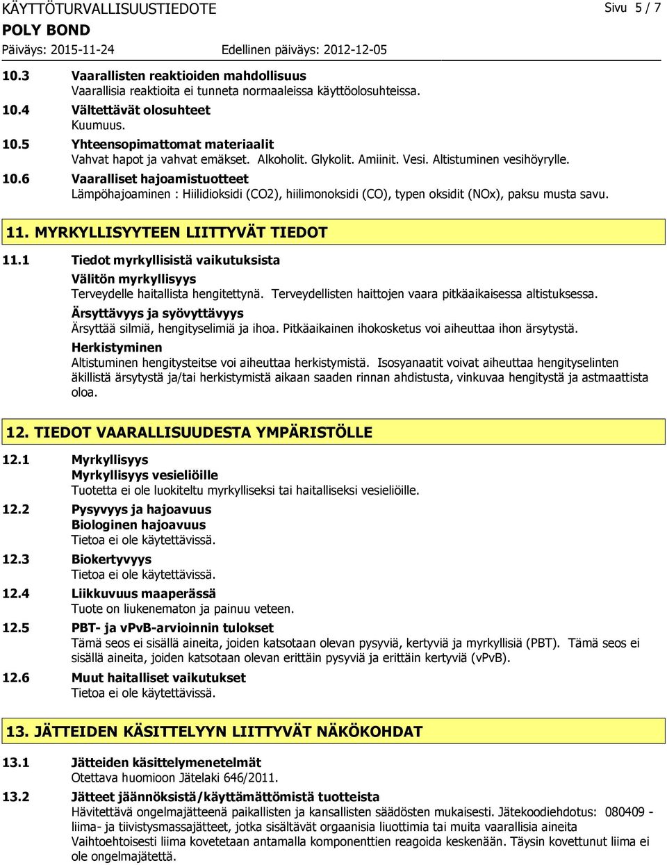 MYRKYLLISYYTEEN LIITTYVÄT TIEDOT 11.1 Tiedot myrkyllisistä vaikutuksista Välitön myrkyllisyys Terveydelle haitallista hengitettynä. Terveydellisten haittojen vaara pitkäaikaisessa altistuksessa.