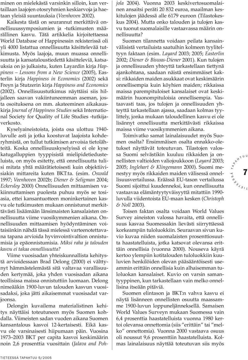 ätä artikkelia kirjoitettaessa World Database of appinessin rekisterissä oli yli 4000 listattua onnellisuutta käsittelevää tutkimusta.
