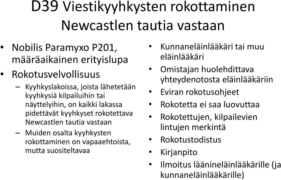 rokottaminen on vapaaehtoista, mutta suositeltavaa Kunnaneläinlääkäri tai muu eläinlääkäri Omistajan huolehdittava yhteydenotosta eläinlääkäriin Eviran