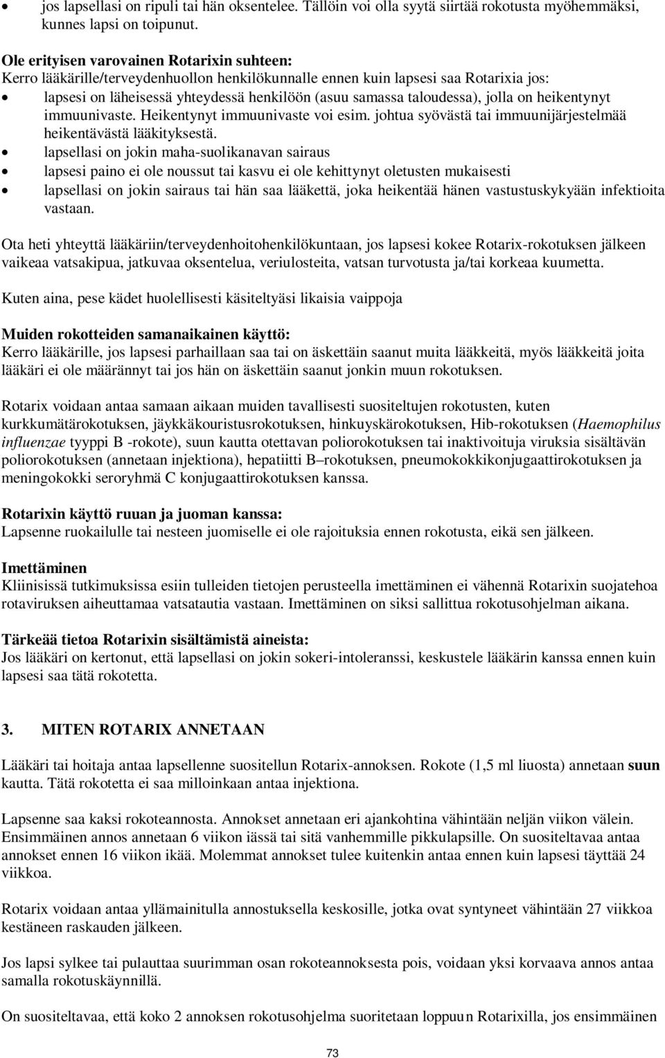 taloudessa), jolla on heikentynyt immuunivaste. Heikentynyt immuunivaste voi esim. johtua syövästä tai immuunijärjestelmää heikentävästä lääkityksestä.