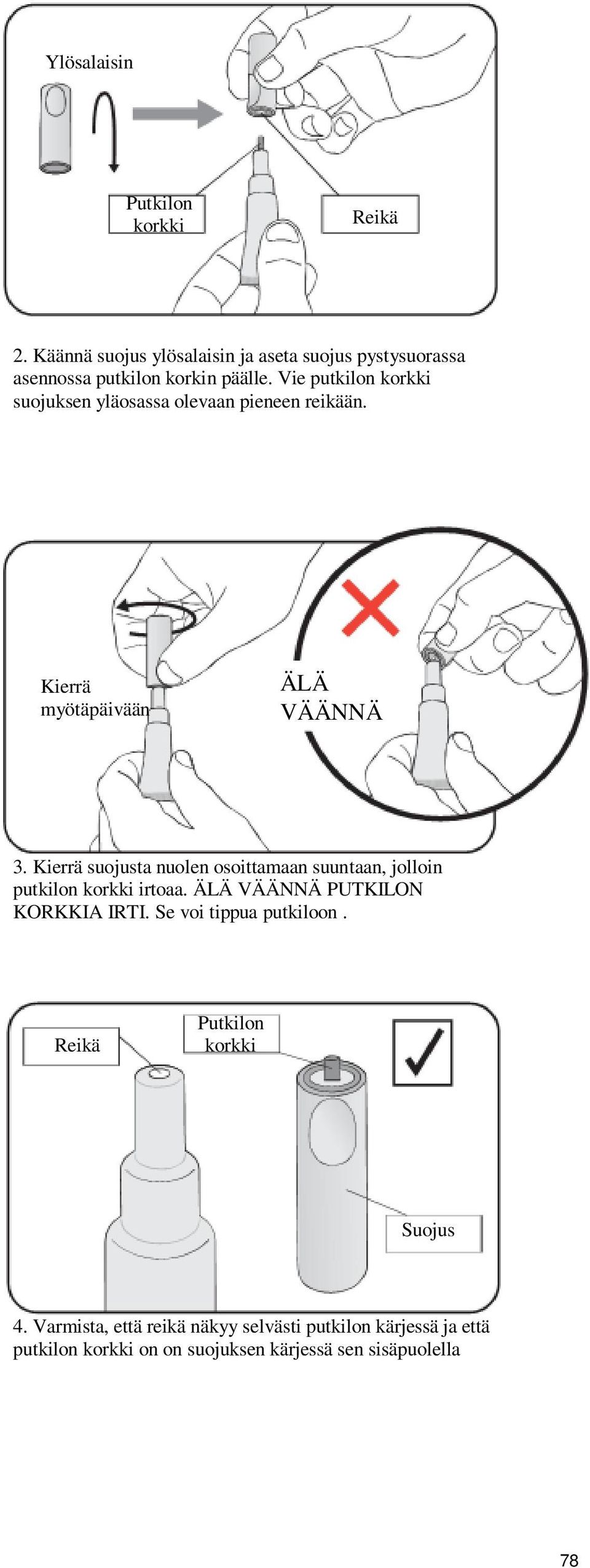Kierrä suojusta nuolen osoittamaan suuntaan, jolloin putkilon korkki irtoaa. ÄLÄ VÄÄNNÄ PUTKILON KORKKIA IRTI.