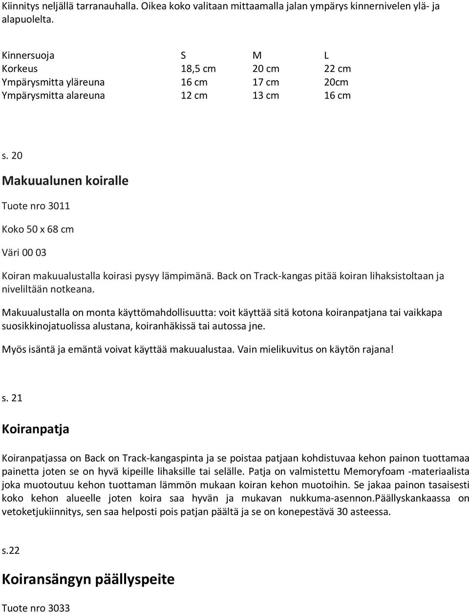 20 Makuualunen koiralle Tuote nro 3011 Koko 50 x 68 cm 03 Koiran makuualustalla koirasi pysyy lämpimänä. Back on Track-kangas pitää koiran lihaksistoltaan ja niveliltään notkeana.