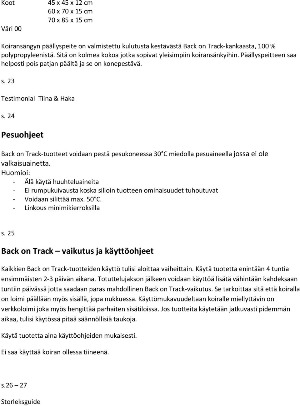 24 Pesuohjeet Back on Track-tuotteet voidaan pestä pesukoneessa 30 C miedolla pesuaineella jossa ei ole valkaisuainetta.