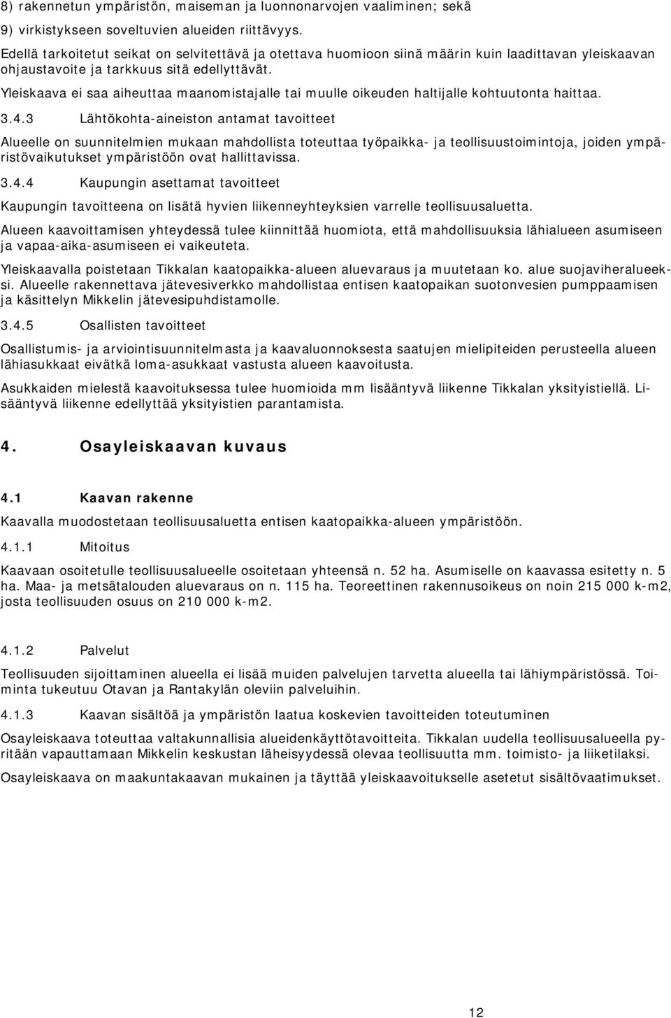 Yleiskaava ei saa aiheuttaa maanomistajalle tai muulle oikeuden haltijalle kohtuutonta haittaa. 3.4.