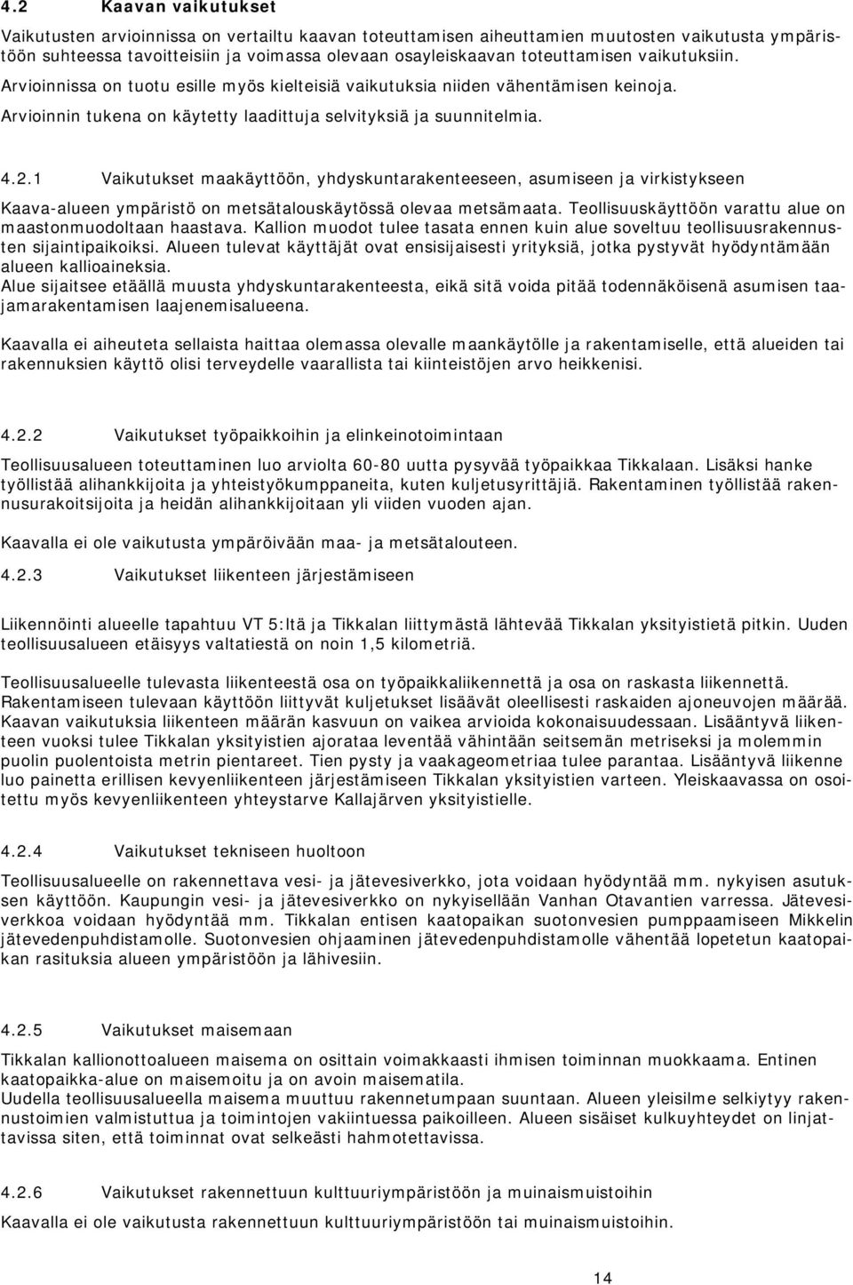 1 Vaikutukset maakäyttöön, yhdyskuntarakenteeseen, asumiseen ja virkistykseen Kaava-alueen ympäristö on metsätalouskäytössä olevaa metsämaata.