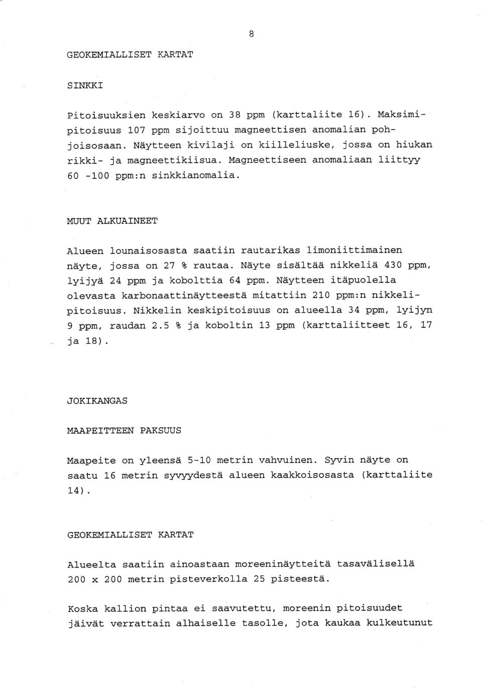 MUUT ALKUAINEE T Alueen lounaisosasta saatiin rautarikas limoniittimaine n näyte, jossa on 27 % rautaa. Näyte sisältää nikkeliä 430 ppm, lyijyä 24 ppm ja kobolttia 64 ppm.