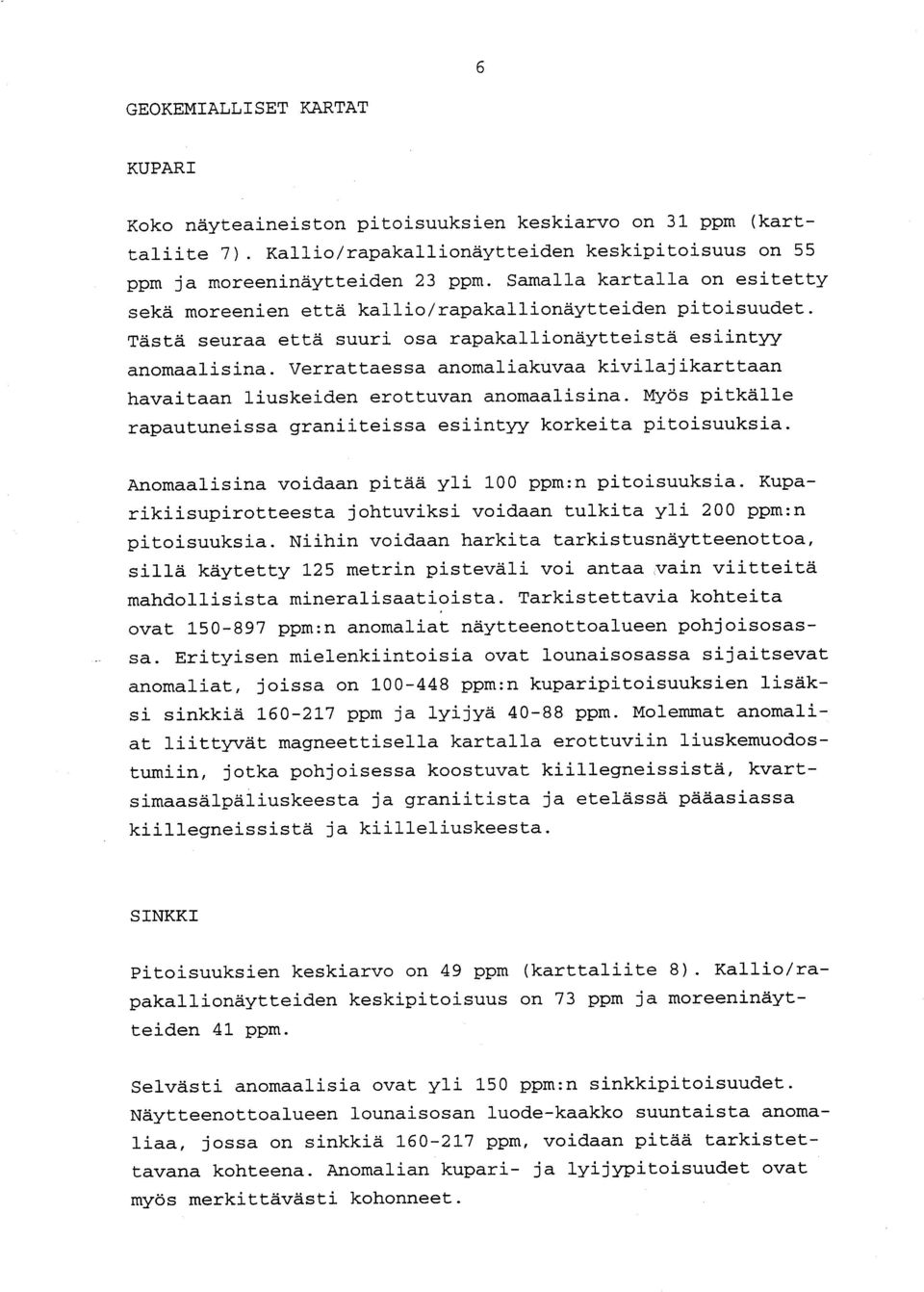 Verrattaessa anomaliakuvaa kivilajikarttaan havaitaan liuskeiden erottuvan anomaalisina. Myös pitkäll e rapautuneissa graniiteissa esiintyy korkeita pitoisuuksia.