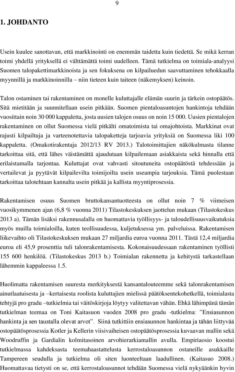 keinoin. Talon ostaminen tai rakentaminen on monelle kuluttajalle elämän suurin ja tärkein ostopäätös. Sitä mietitään ja suunnitellaan usein pitkään.