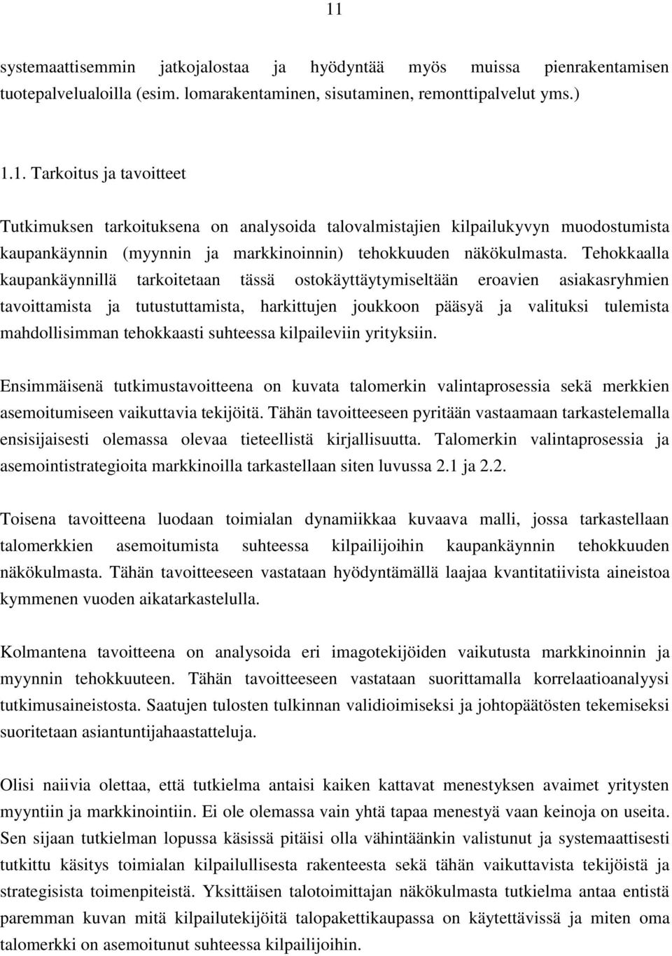 tehokkaasti suhteessa kilpaileviin yrityksiin. Ensimmäisenä tutkimustavoitteena on kuvata talomerkin valintaprosessia sekä merkkien asemoitumiseen vaikuttavia tekijöitä.