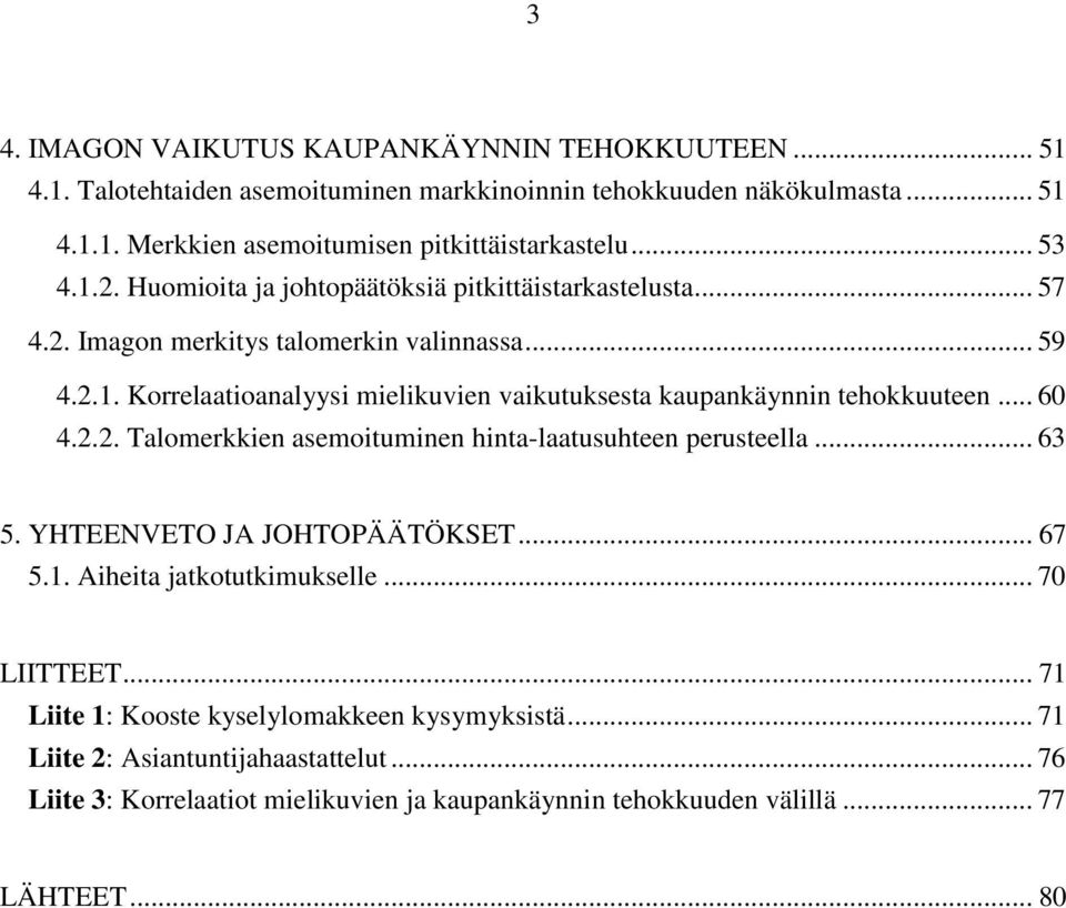 .. 60 4.2.2. Talomerkkien asemoituminen hinta-laatusuhteen perusteella... 63 5. YHTEENVETO JA JOHTOPÄÄTÖKSET... 67 5.1. Aiheita jatkotutkimukselle... 70 LIITTEET.