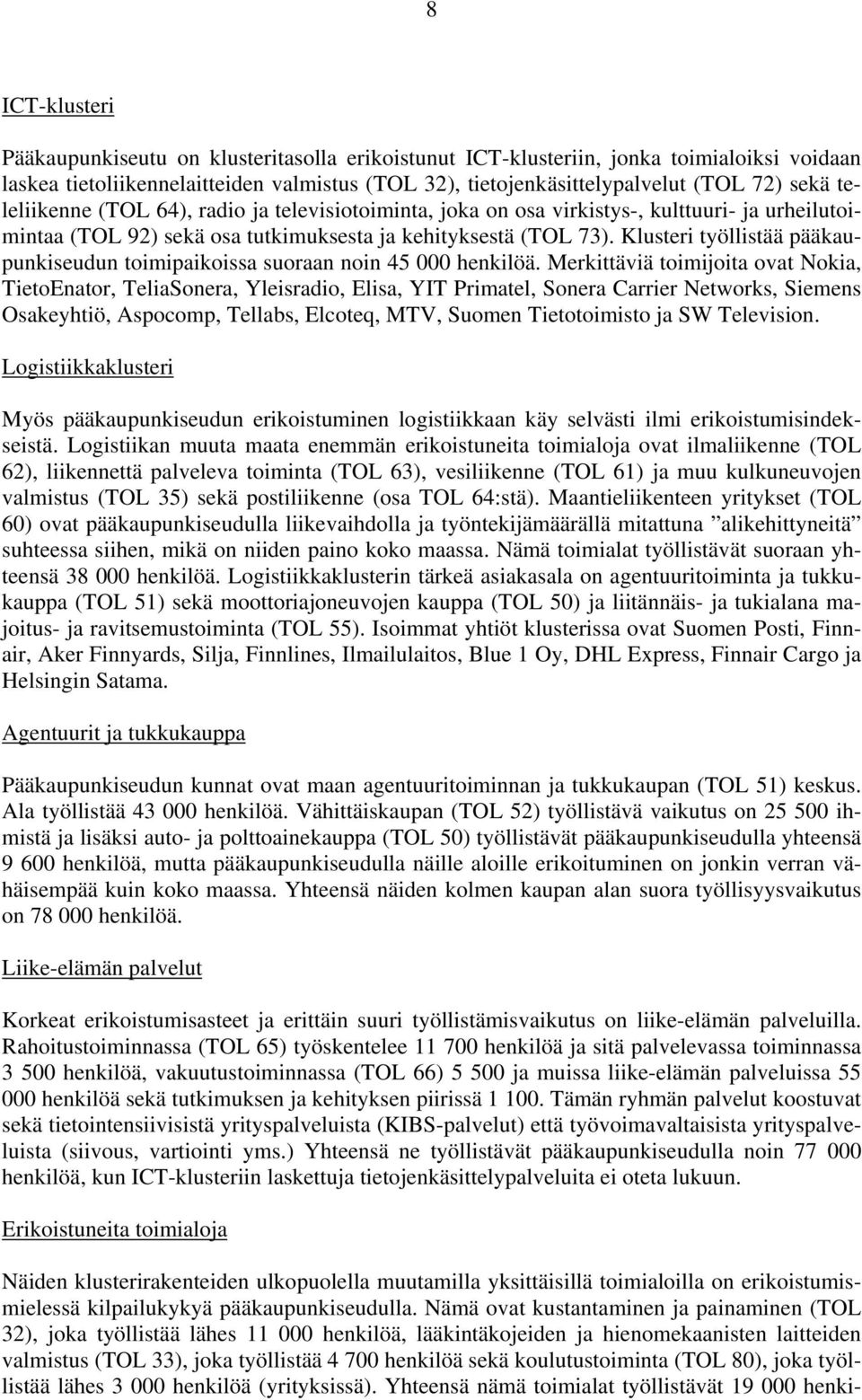 Klusteri työllistää pääkaupunkiseudun toimipaikoissa suoraan noin 45 000 henkilöä.