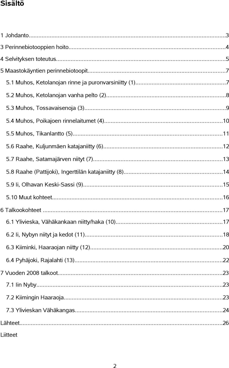 8 Raahe (Pattijoki), Ingerttilän katajaniitty (8)...14 5.9 Ii, Olhavan Keski-Sassi (9)...15 5.10 Muut kohteet...16 6 Talkookohteet...17 6.1 Ylivieska, Vähäkankaan niitty/haka (10)...17 6.2 Ii, Nybyn niityt ja kedot (11).