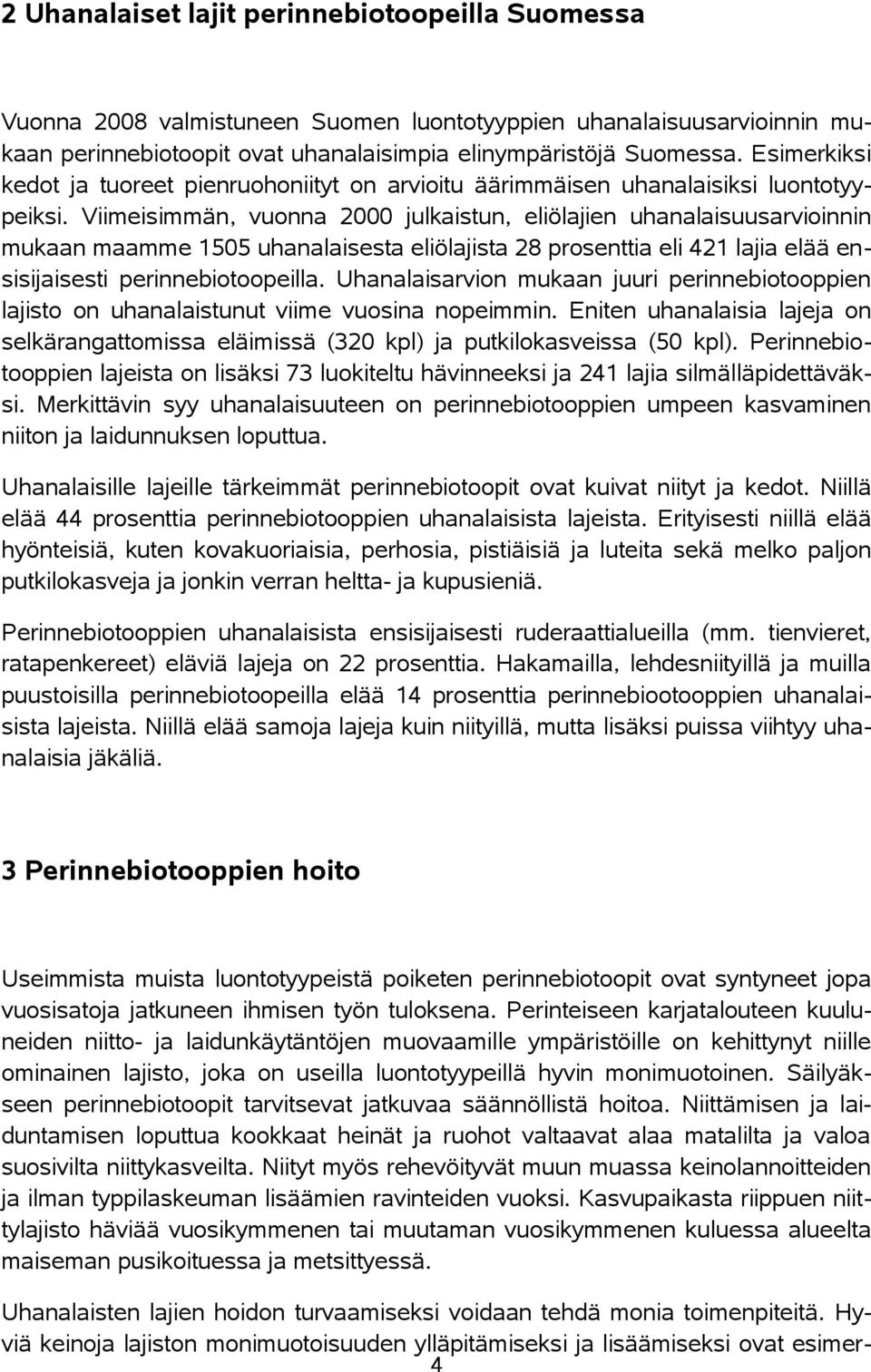 Viimeisimmän, vuonna 2000 julkaistun, eliölajien uhanalaisuusarvioinnin mukaan maamme 1505 uhanalaisesta eliölajista 28 prosenttia eli 421 lajia elää ensisijaisesti perinnebiotoopeilla.