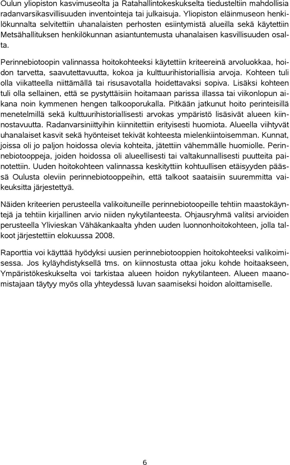 Perinnebiotoopin valinnassa hoitokohteeksi käytettiin kriteereinä arvoluokkaa, hoidon tarvetta, saavutettavuutta, kokoa ja kulttuurihistoriallisia arvoja.