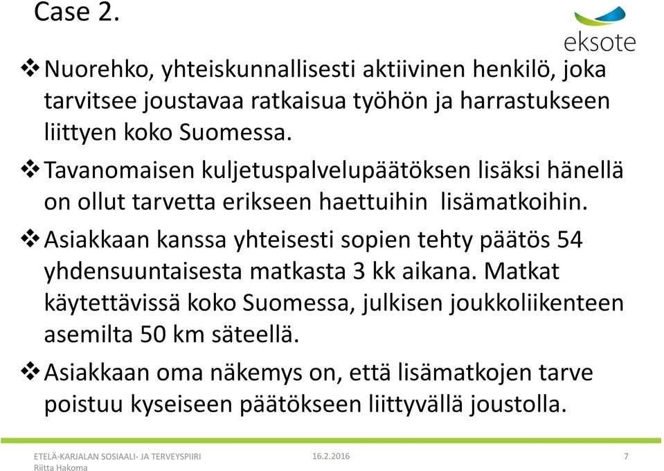 Tavanomaisen kuljetuspalvelupäätöksen lisäksi hänellä on ollut tarvetta erikseen haettuihin lisämatkoihin.