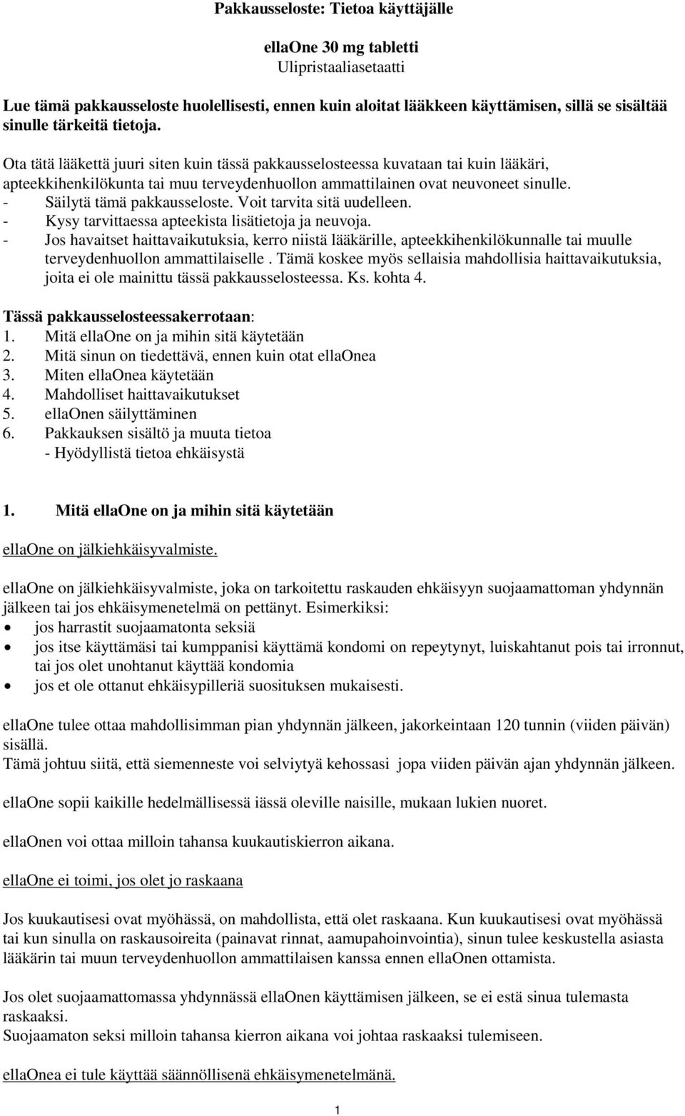 - Säilytä tämä pakkausseloste. Voit tarvita sitä uudelleen. - Kysy tarvittaessa apteekista lisätietoja ja neuvoja.