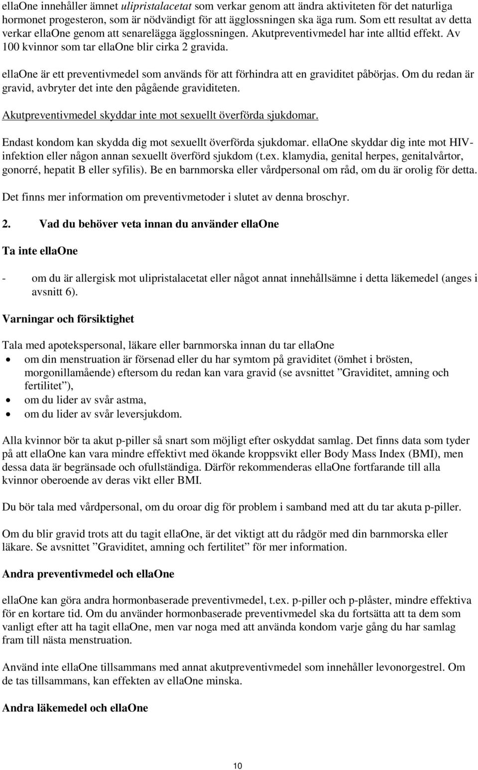 ellaone är ett preventivmedel som används för att förhindra att en graviditet påbörjas. Om du redan är gravid, avbryter det inte den pågående graviditeten.