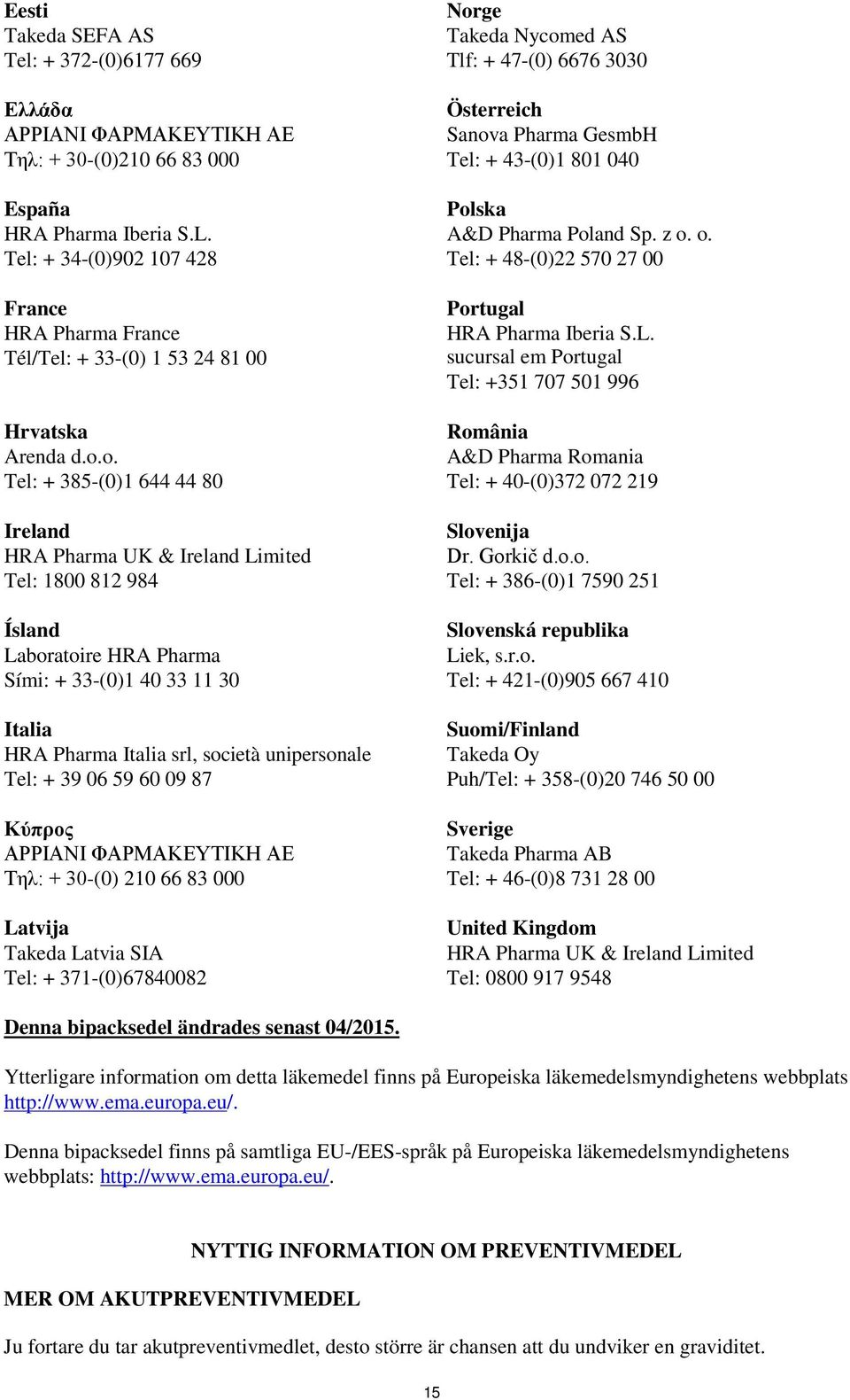 o. Tel: + 385-(0)1 644 44 80 Ireland HRA Pharma UK & Ireland Limited Tel: 1800 812 984 Ísland Laboratoire HRA Pharma Sími: + 33-(0)1 40 33 11 30 Italia HRA Pharma Italia srl, società unipersonale