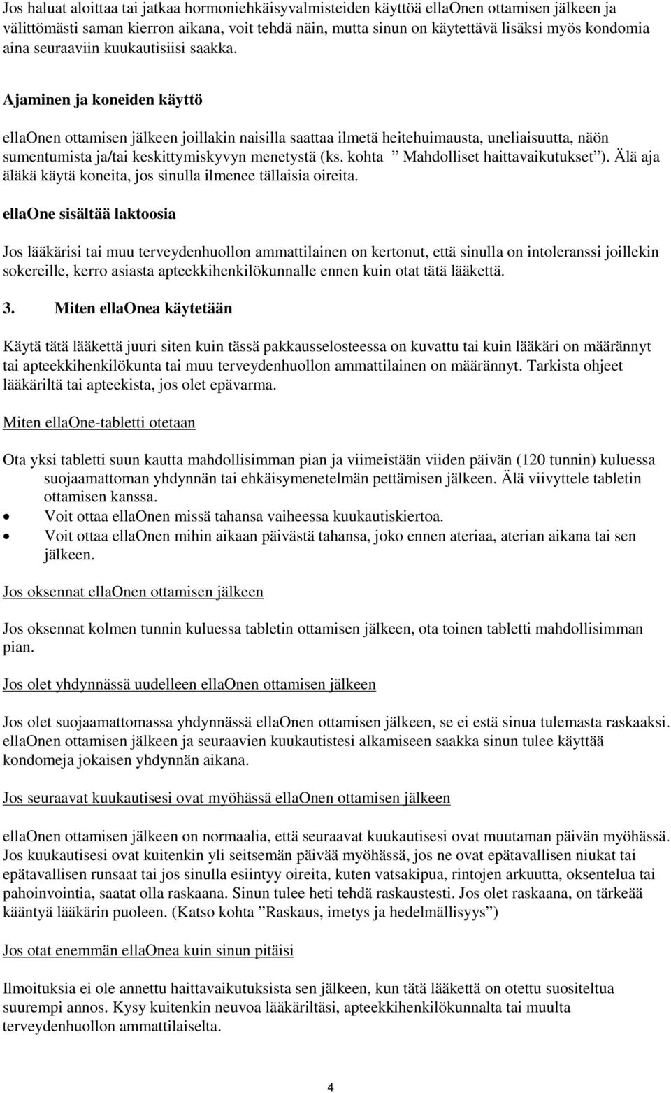 Ajaminen ja koneiden käyttö ellaonen ottamisen jälkeen joillakin naisilla saattaa ilmetä heitehuimausta, uneliaisuutta, näön sumentumista ja/tai keskittymiskyvyn menetystä (ks.